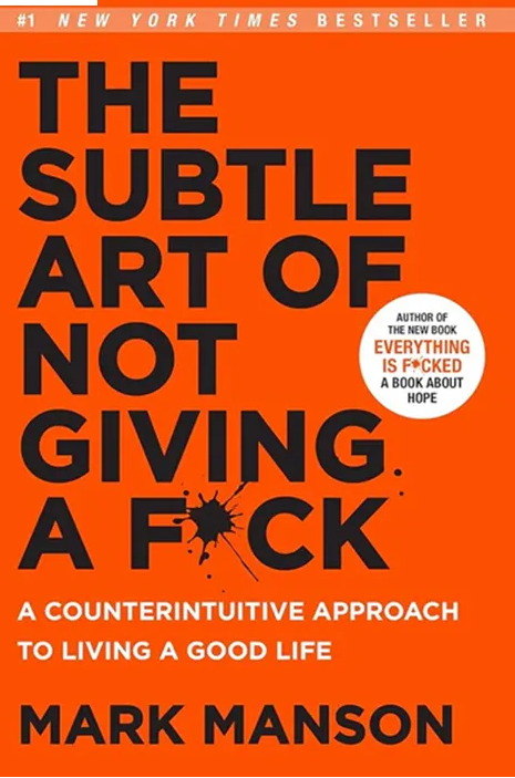 The Subtle Art of Not Giving a F*ck: A Counterintuitive Approach to Living a Good Life by Mark Manson